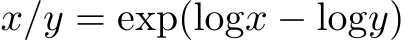  x/y = exp(logx − logy)