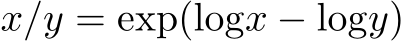  x/y = exp(logx − logy)