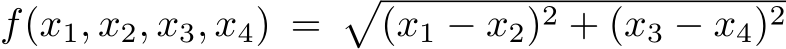  f(x1, x2, x3, x4) =�(x1 − x2)2 + (x3 − x4)2