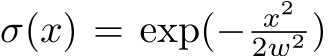  σ(x) = exp(− x22w2 )