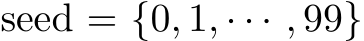  seed = {0, 1, · · · , 99}