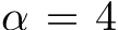  α = 4