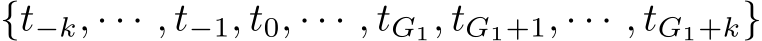 {t−k, · · · , t−1, t0, · · · , tG1, tG1+1, · · · , tG1+k}