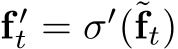  f ′t = σ′(˜ft)