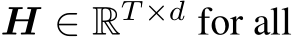  H ∈ RT ×d for all