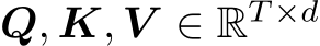 Q, K, V ∈ RT ×d