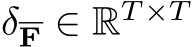 δF ∈ RT ×T