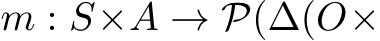  m : S×A → P(∆(O×