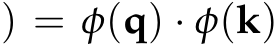 ) = ϕ(q) · ϕ(k)