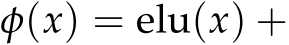  ϕ(x) = elu(x) +