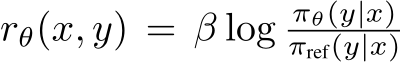 rθ(x, y) = β log πθ(y|x)πref(y|x)