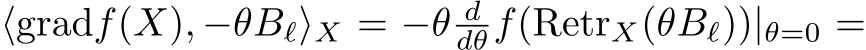  ⟨gradf(X), −θBℓ⟩X = −θ ddθf(RetrX(θBℓ))|θ=0 =