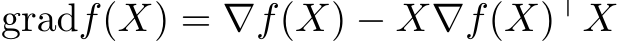  gradf(X) = ∇f(X) − X∇f(X)⊤X