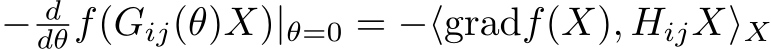  − ddθf(Gij(θ)X)|θ=0 = −⟨gradf(X), HijX⟩X