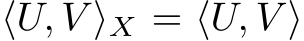  ⟨U, V ⟩X = ⟨U, V ⟩