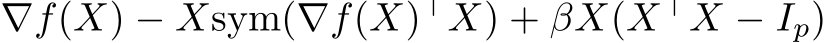  ∇f(X) − Xsym(∇f(X)⊤X) + βX(X⊤X − Ip)