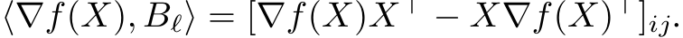 ⟨∇f(X), Bℓ⟩ = [∇f(X)X⊤ − X∇f(X)⊤]ij.