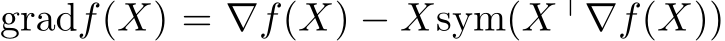  gradf(X) = ∇f(X) − Xsym(X⊤∇f(X))