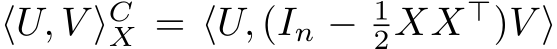 ⟨U, V ⟩CX = ⟨U, (In − 12XX⊤)V ⟩