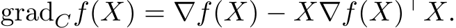  gradCf(X) = ∇f(X) − X∇f(X)⊤X.