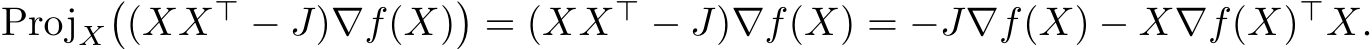 ProjX�(XX⊤ − J)∇f(X)�= (XX⊤ − J)∇f(X) = −J∇f(X) − X∇f(X)⊤X.