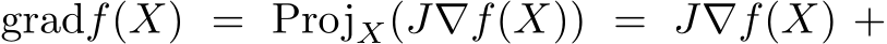  gradf(X) = ProjX(J∇f(X)) = J∇f(X) +