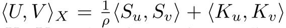  ⟨U, V ⟩X = 1ρ⟨Su, Sv⟩ + ⟨Ku, Kv⟩