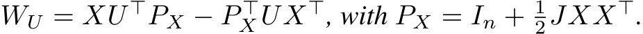  WU = XU ⊤PX − P ⊤X UX⊤, with PX = In + 12JXX⊤.