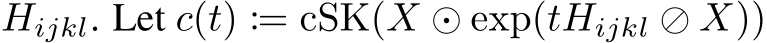  Hijkl. Let c(t) := cSK(X ⊙ exp(tHijkl ⊘ X))