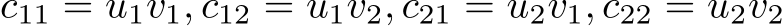  c11 = u1v1, c12 = u1v2, c21 = u2v1, c22 = u2v2