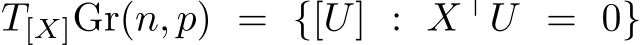  T[X]Gr(n, p) = {[U] : X⊤U = 0}