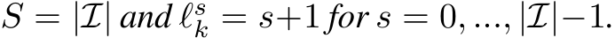  S = |I| and ℓsk = s+1 for s = 0, ..., |I|−1.