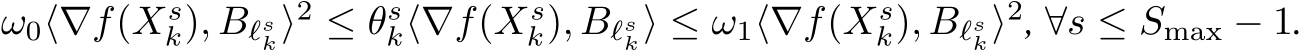ω0⟨∇f(Xsk), Bℓsk⟩2 ≤ θsk⟨∇f(Xsk), Bℓsk⟩ ≤ ω1⟨∇f(Xsk), Bℓsk⟩2, ∀s ≤ Smax − 1.