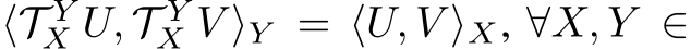  ⟨T YX U, T YX V ⟩Y = ⟨U, V ⟩X, ∀X, Y ∈
