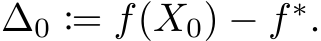  ∆0 := f(X0) − f ∗.