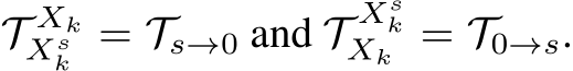  T XkXsk = Ts→0 and T XskXk = T0→s.