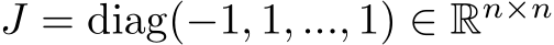  J = diag(−1, 1, ..., 1) ∈ Rn×n