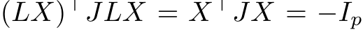  (LX)⊤JLX = X⊤JX = −Ip