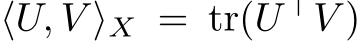  ⟨U, V ⟩X = tr(U ⊤V )