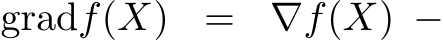  gradf(X) = ∇f(X) −