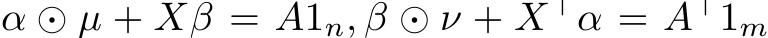 α ⊙ µ + Xβ = A1n, β ⊙ ν + X⊤α = A⊤1m