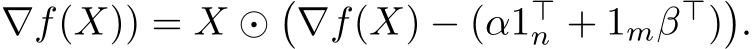 ∇f(X)) = X ⊙�∇f(X) − (α1⊤n + 1mβ⊤)�.