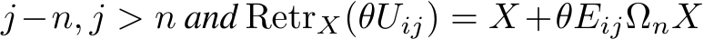 j−n, j > n and RetrX(θUij) = X +θEijΩnX