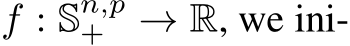  f : Sn,p+ → R, we ini-