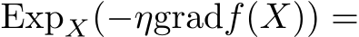  ExpX(−ηgradf(X)) =