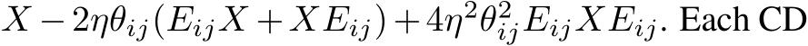  X −2ηθij(EijX +XEij)+4η2θ2ijEijXEij. Each CD