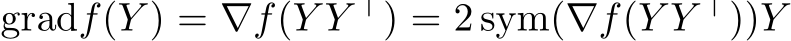  gradf(Y ) = ∇f(Y Y ⊤) = 2 sym(∇f(Y Y ⊤))Y