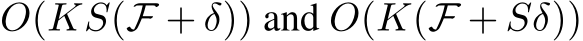  O(KS(F + δ)) and O(K(F + Sδ))
