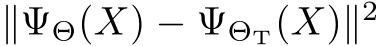 ∥ΨΘ(X) − ΨΘT(X)∥2