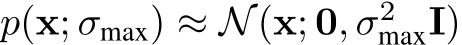 p(x; σmax) ≈ N(x; 0, σ2maxI)